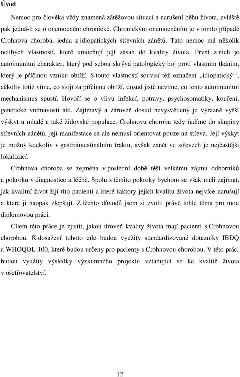 První z nich je autoimunitní charakter, který pod sebou skrývá patologický boj proti vlastním tkáním, který je příčinou vzniku obtíží.