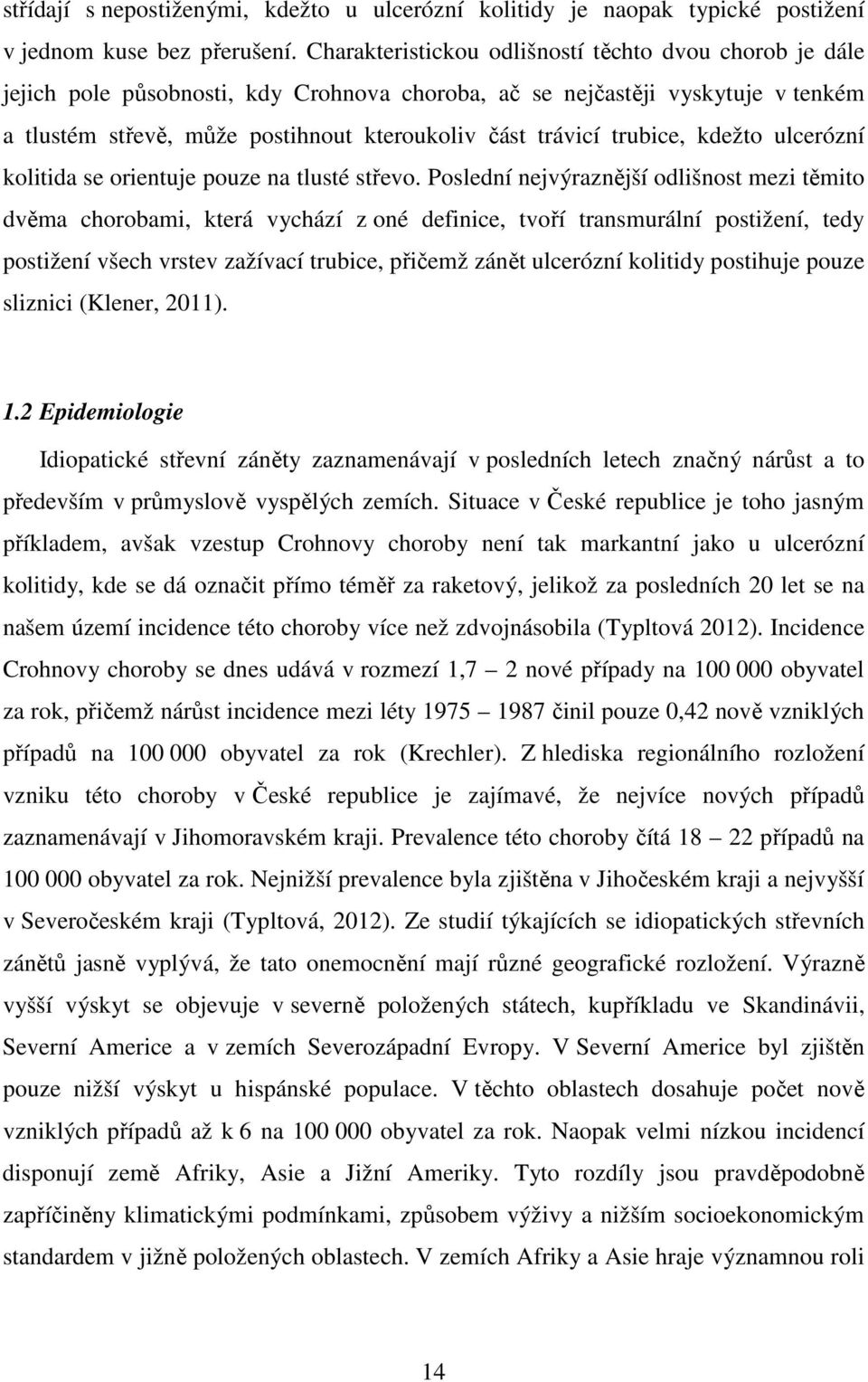 trubice, kdežto ulcerózní kolitida se orientuje pouze na tlusté střevo.