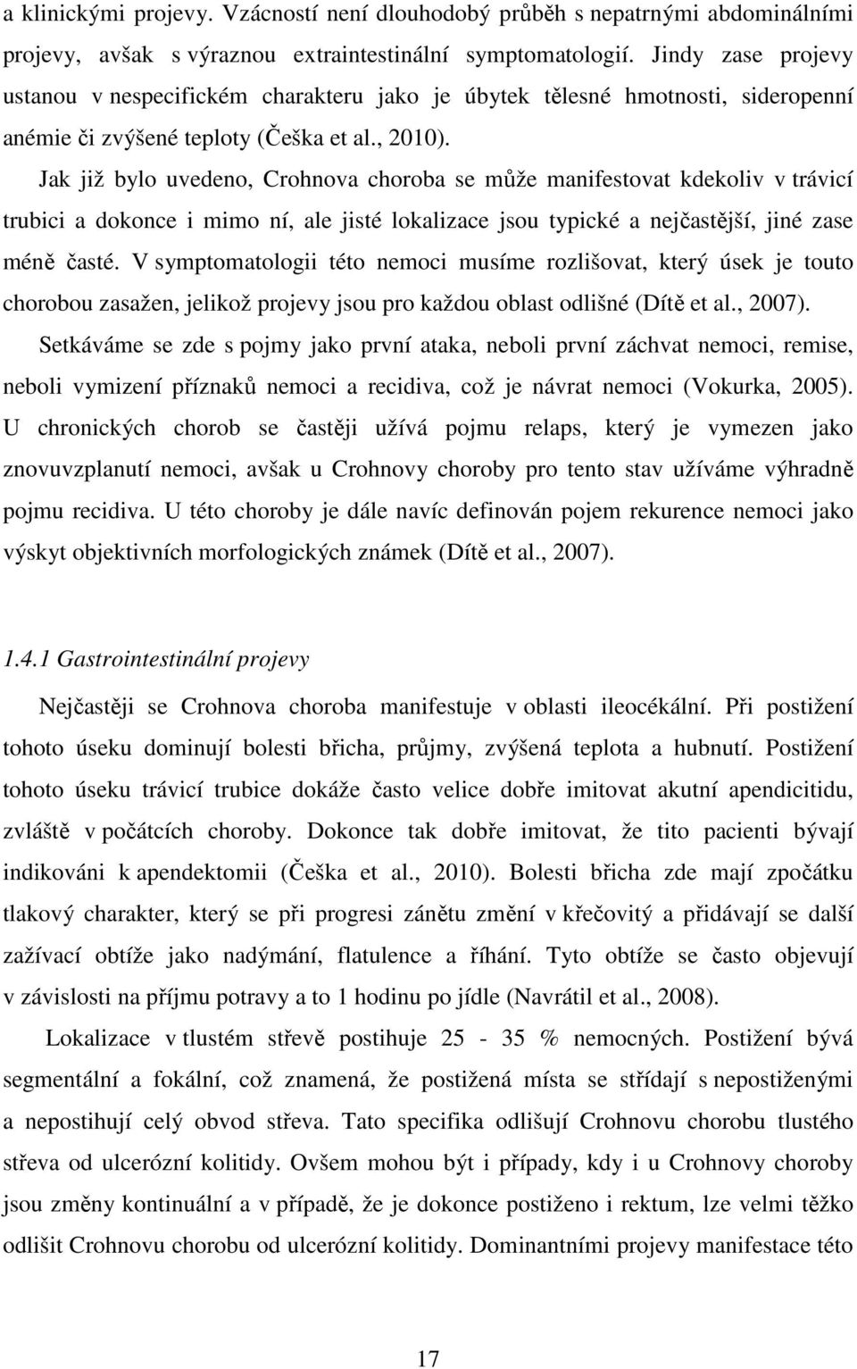 Jak již bylo uvedeno, Crohnova choroba se může manifestovat kdekoliv v trávicí trubici a dokonce i mimo ní, ale jisté lokalizace jsou typické a nejčastější, jiné zase méně časté.