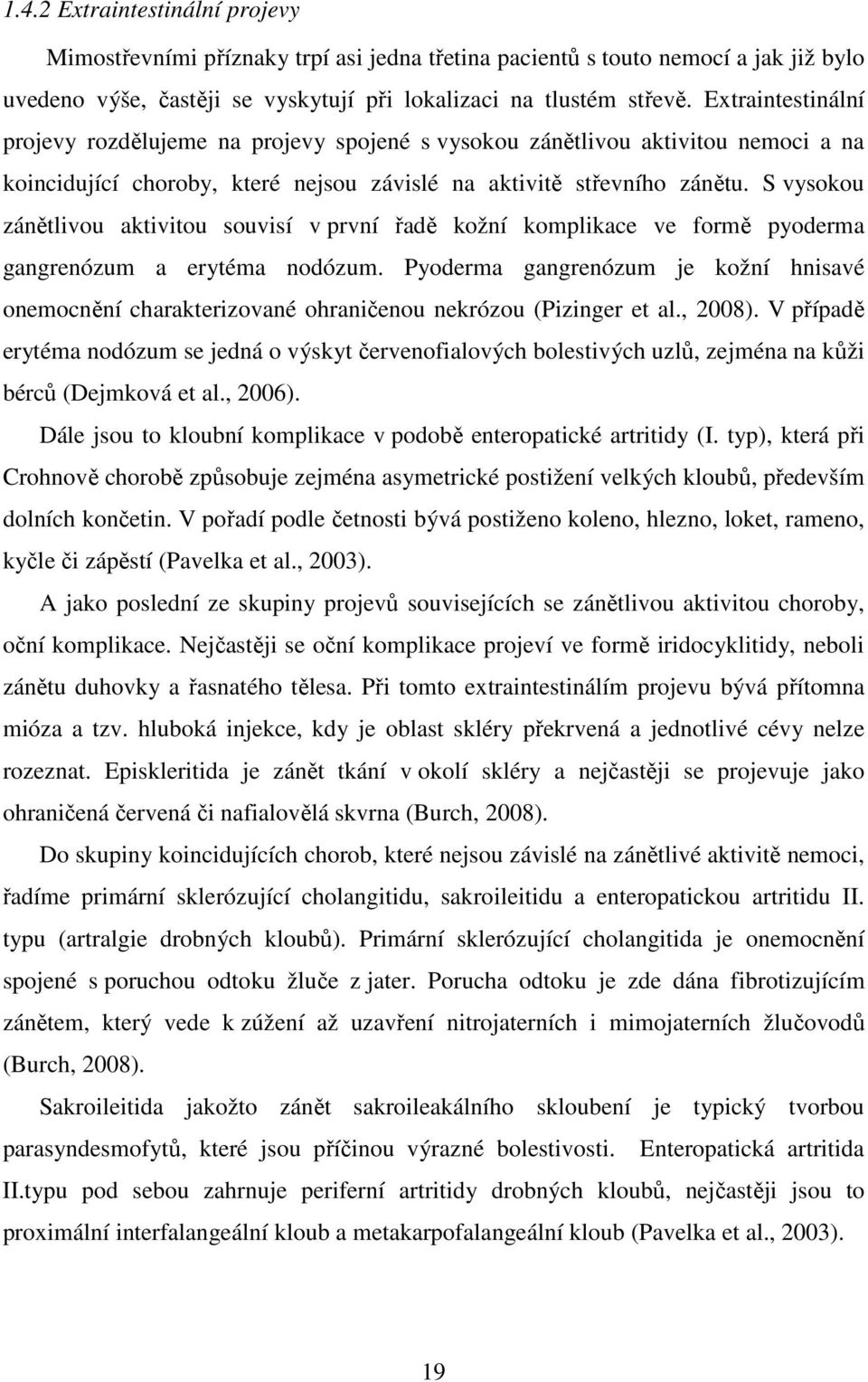 S vysokou zánětlivou aktivitou souvisí v první řadě kožní komplikace ve formě pyoderma gangrenózum a erytéma nodózum.