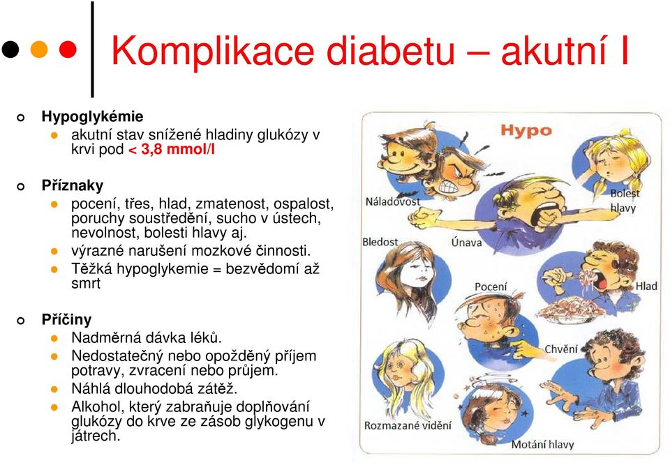 výrazné narušení mozkové činnosti. Těžká hypoglykemie = bezvědomí až smrt Příčiny Nadměrná dávka léků.