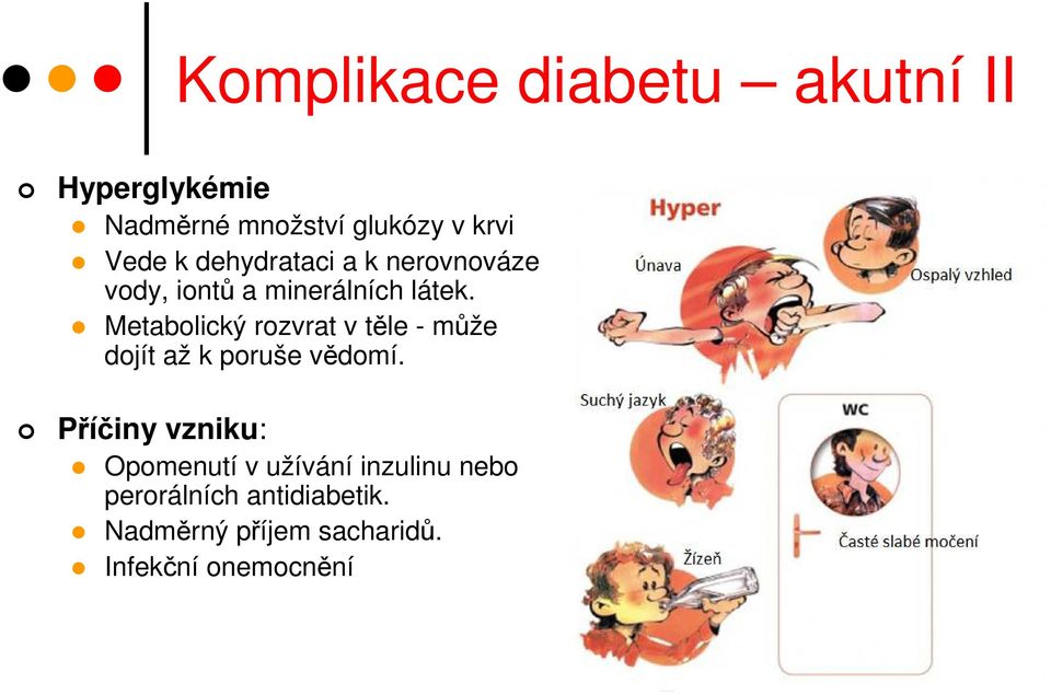 Metabolický rozvrat v těle - může dojít až k poruše vědomí.