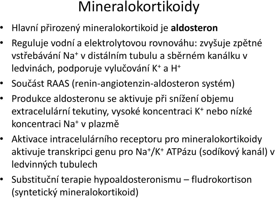 snížení objemu extracelulární tekutiny, vysoké koncentraci K + nebo nízké koncentraci Na + v plazmě Aktivace intracelulárního receptoru pro mineralokortikoidy