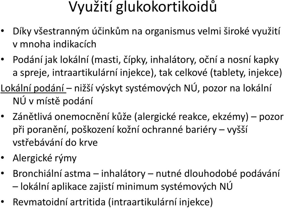 podání Zánětlivá onemocnění kůže (alergické reakce, ekzémy) pozor při poranění, poškození kožní ochranné bariéry vyšší vstřebávání do krve Alergické rýmy