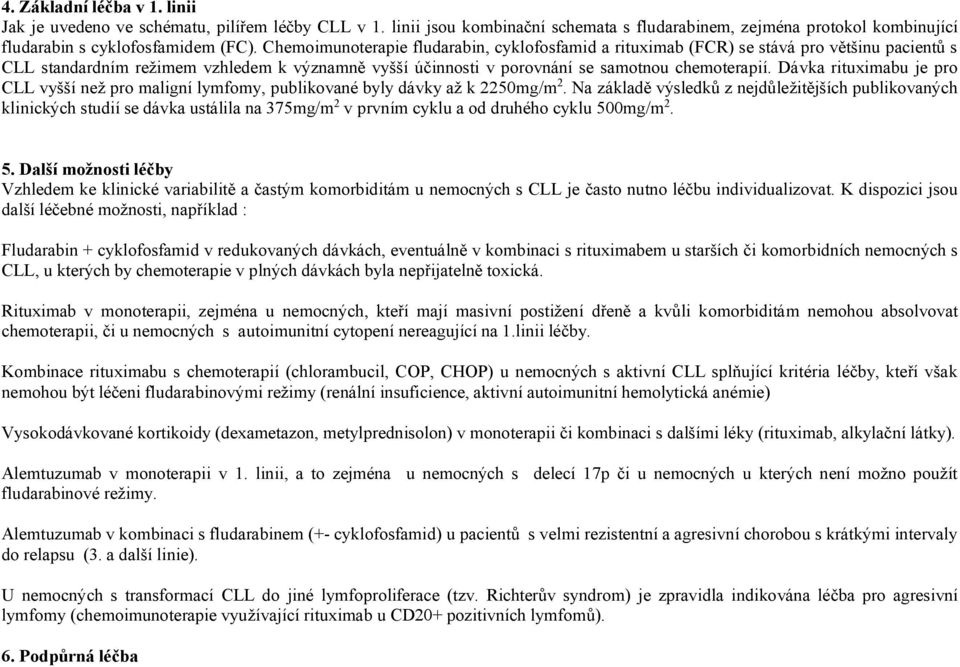 Dávka rituximabu je pro CLL vyšší než pro maligní lymfomy, publikované byly dávky až k 2250mg/m 2.