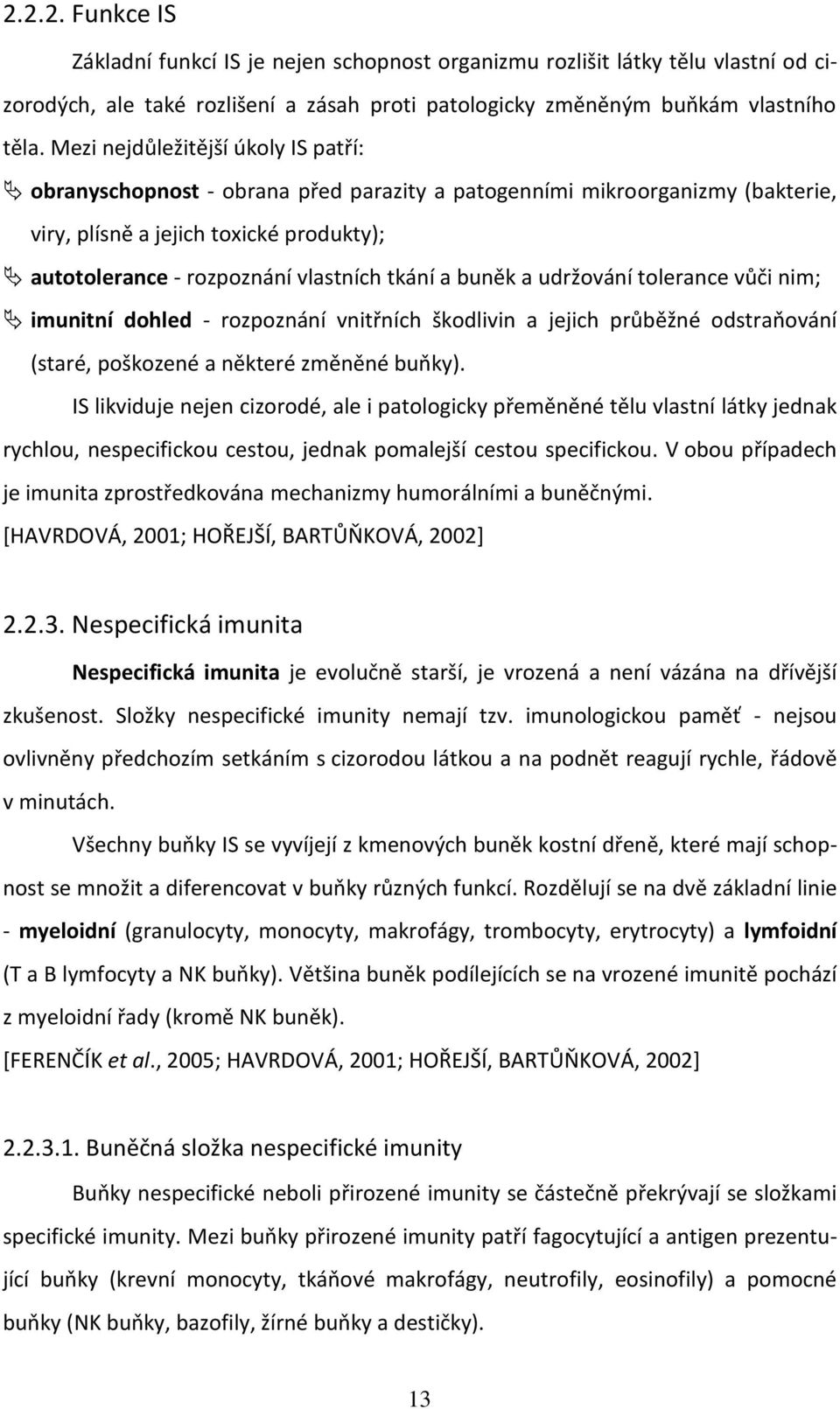 a buněk a udržování tolerance vůči nim; imunitní dohled - rozpoznání vnitřních škodlivin a jejich průběžné odstraňování (staré, poškozené a některé změněné buňky).