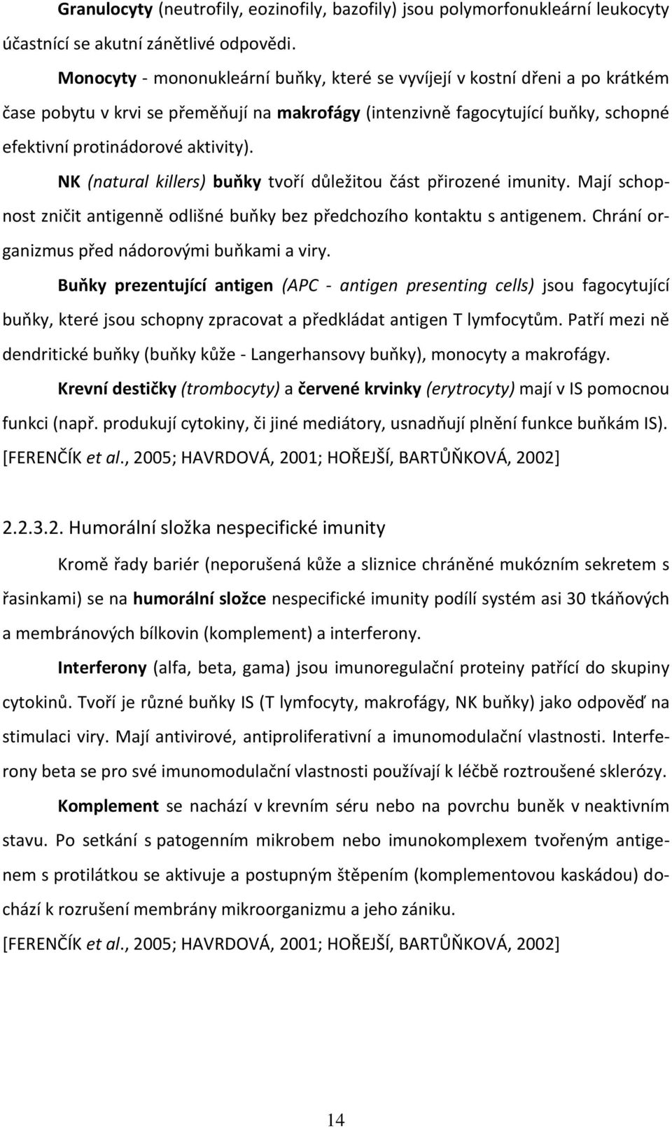 NK (natural killers) buňky tvoří důležitou část přirozené imunity. Mají schopnost zničit antigenně odlišné buňky bez předchozího kontaktu s antigenem. Chrání organizmus před nádorovými buňkami a viry.