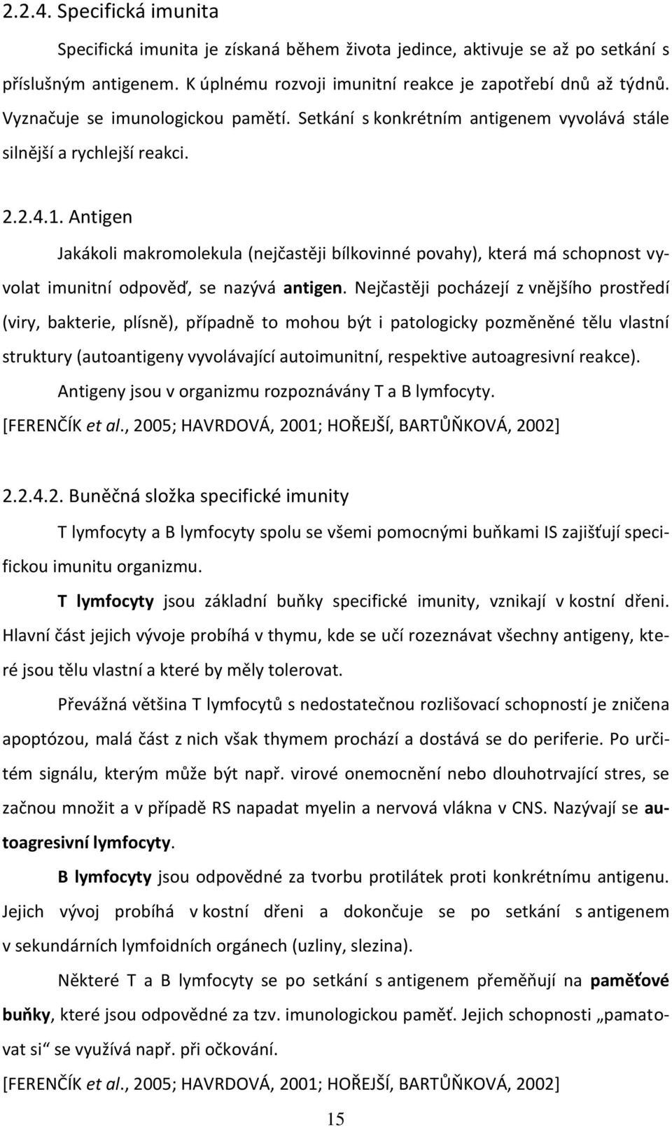 Antigen Jakákoli makromolekula (nejčastěji bílkovinné povahy), která má schopnost vyvolat imunitní odpověď, se nazývá antigen.