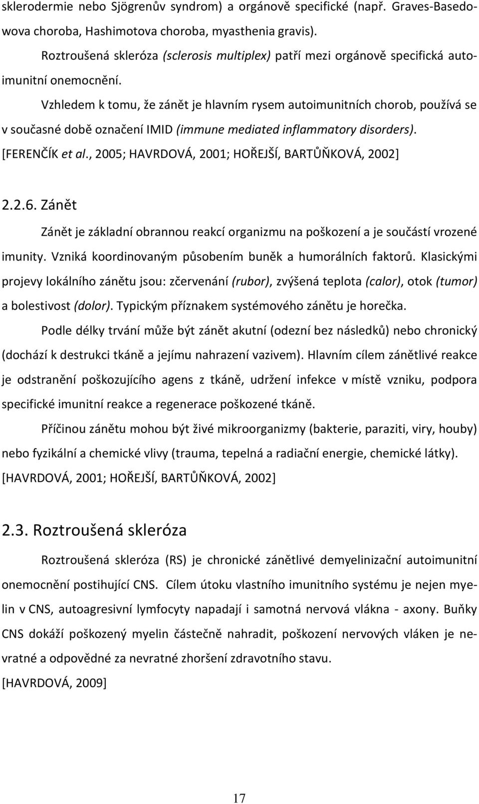 Vzhledem k tomu, že zánět je hlavním rysem autoimunitních chorob, používá se v současné době označení IMID (immune mediated inflammatory disorders). [FERENČÍK et al.