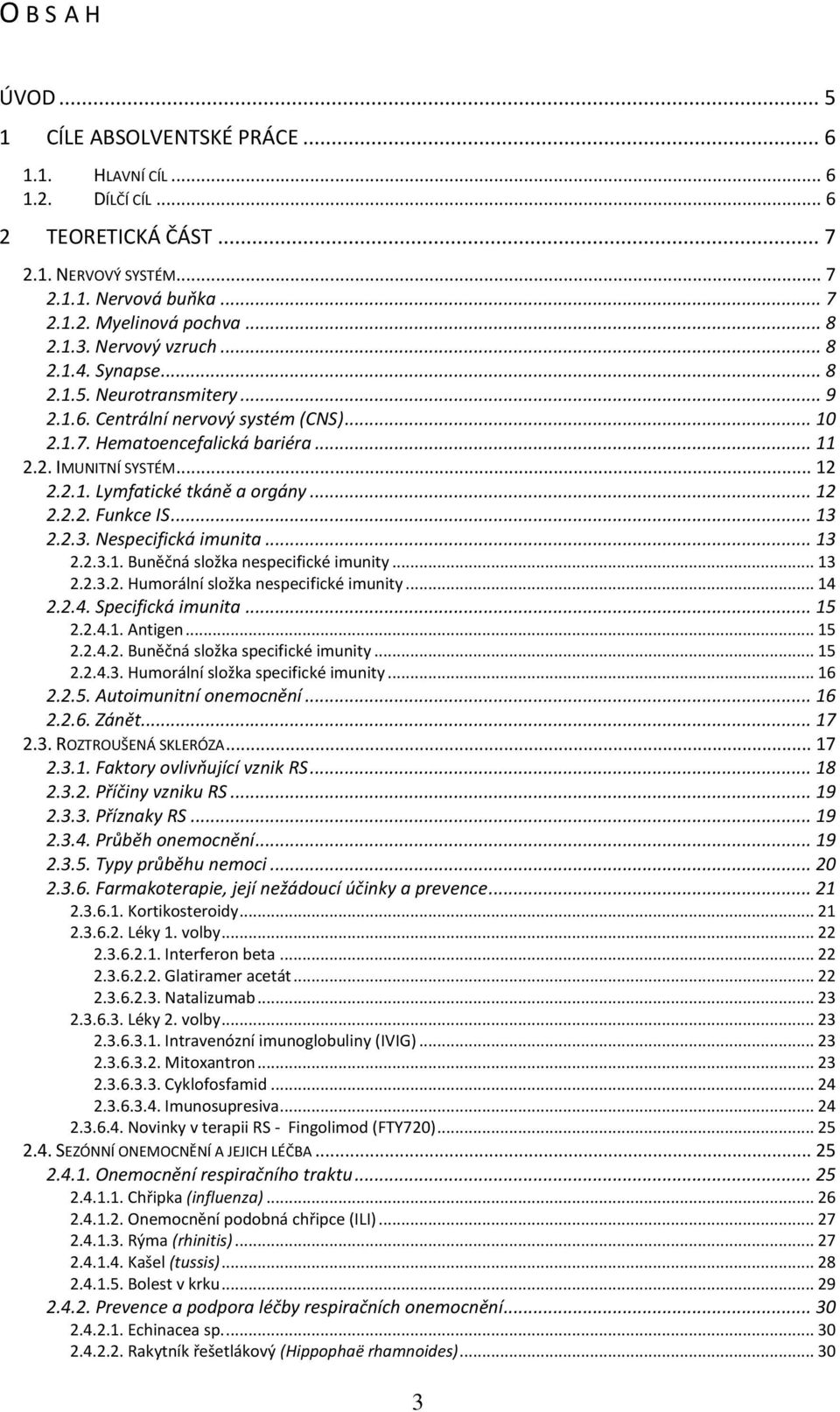 .. 12 2.2.2. Funkce IS... 13 2.2.3. Nespecifická imunita... 13 2.2.3.1. Buněčná složka nespecifické imunity... 13 2.2.3.2. Humorální složka nespecifické imunity... 14 2.2.4. Specifická imunita... 15 2.