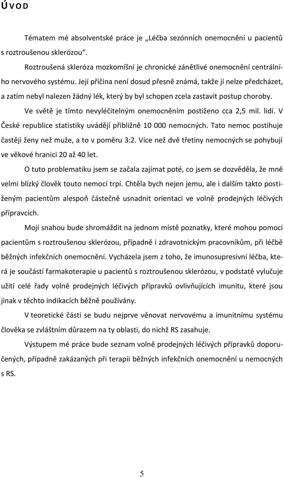 Její příčina není dosud přesně známá, takže jí nelze předcházet, a zatím nebyl nalezen žádný lék, který by byl schopen zcela zastavit postup choroby.