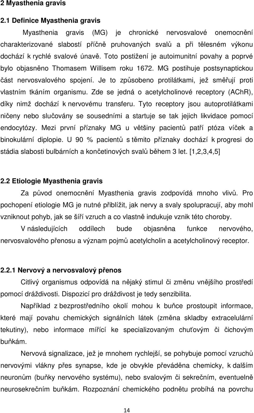 Toto postižení je autoimunitní povahy a poprvé bylo objasněno Thomasem Willisem roku 1672. MG postihuje postsynaptickou část nervosvalového spojení.