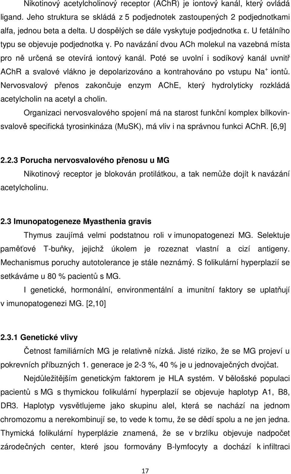 Poté se uvolní i sodíkový kanál uvnitř AChR a svalové vlákno je depolarizováno a kontrahováno po vstupu Na + iontů.