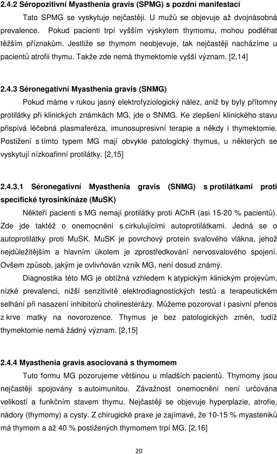 [2,14] 2.4.3 Séronegativní Myasthenia gravis (SNMG) Pokud máme v rukou jasný elektrofyziologický nález, aniž by byly přítomny protilátky při klinických známkách MG, jde o SNMG.