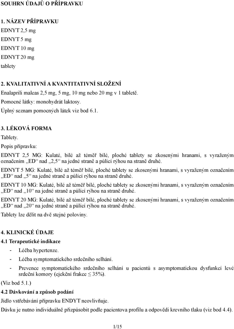 Popis přípravku: EDNYT 2,5 MG: Kulaté, bílé až téměř bílé, ploché tablety se zkosenými hranami, s vyraženým označením ED nad 2,5 na jedné straně a půlící rýhou na straně druhé.