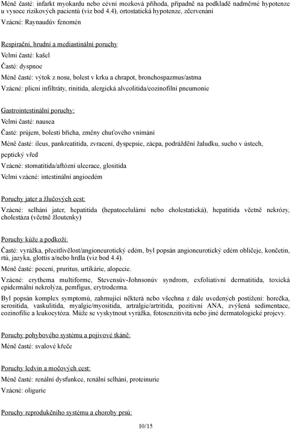 bronchospazmus/astma Vzácné: plicní infiltráty, rinitida, alergická alveolitida/eozinofilní pneumonie Gastrointestinální poruchy: Velmi časté: nausea Časté: průjem, bolesti břicha, změny chuťového