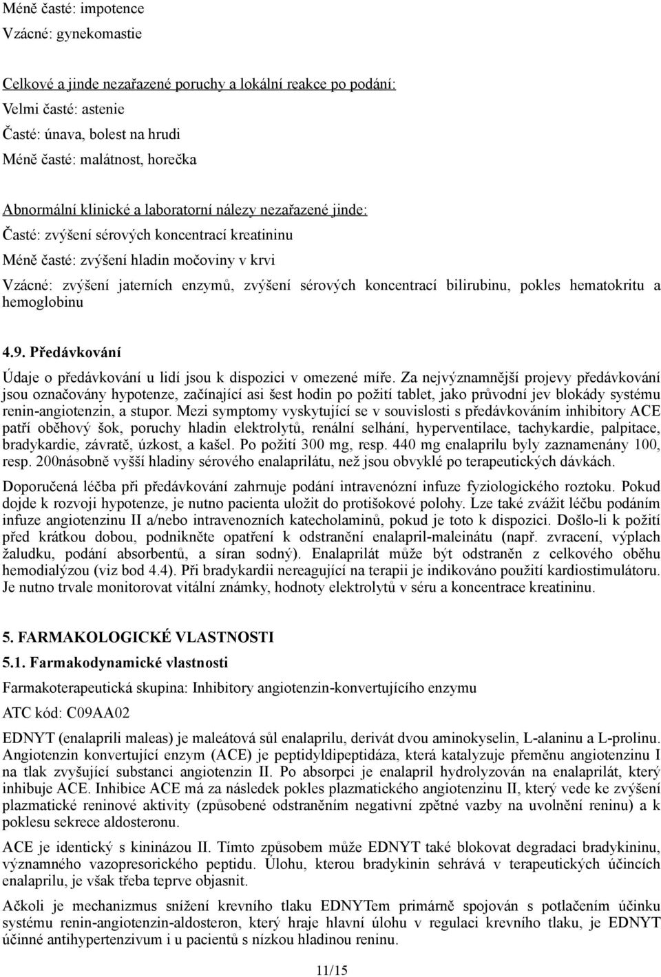 koncentrací bilirubinu, pokles hematokritu a hemoglobinu 4.9. Předávkování Údaje o předávkování u lidí jsou k dispozici v omezené míře.