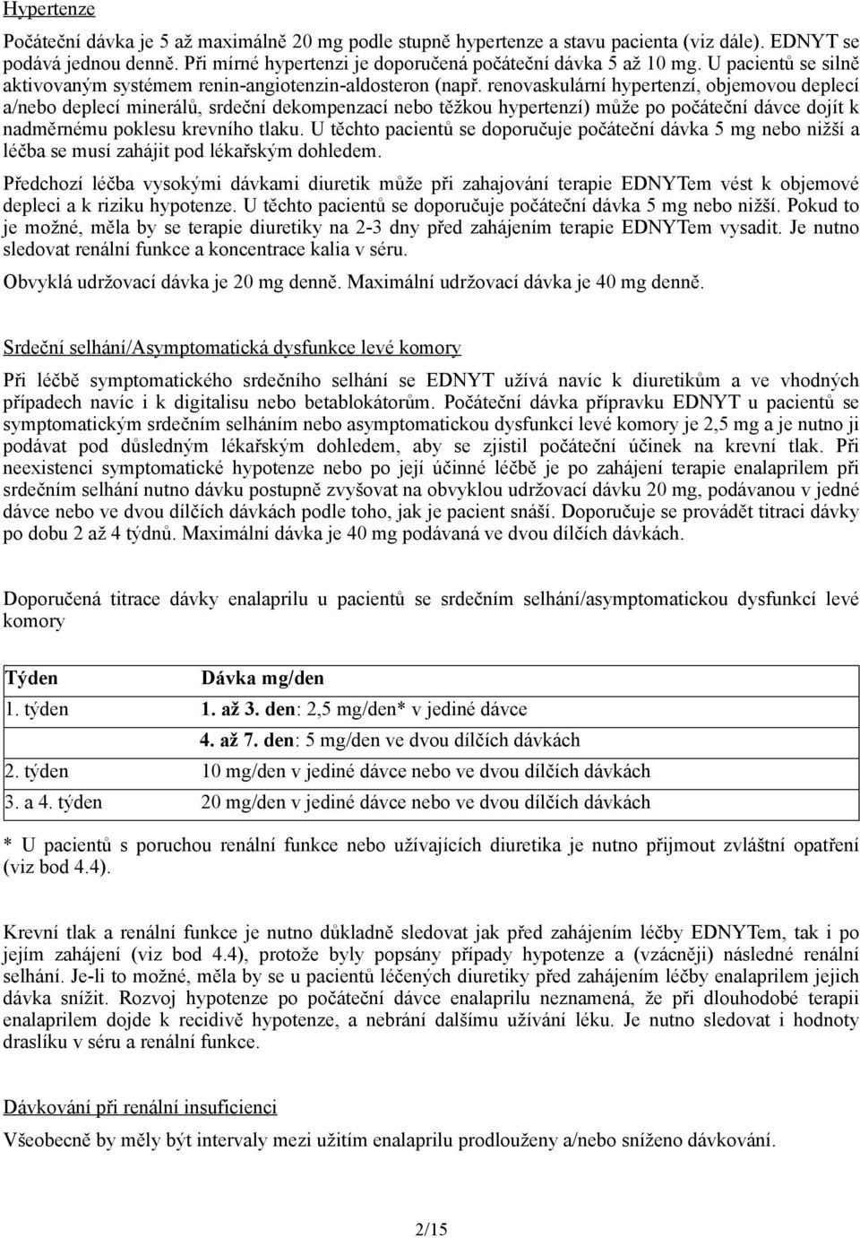 renovaskulární hypertenzí, objemovou deplecí a/nebo deplecí minerálů, srdeční dekompenzací nebo těžkou hypertenzí) může po počáteční dávce dojít k nadměrnému poklesu krevního tlaku.