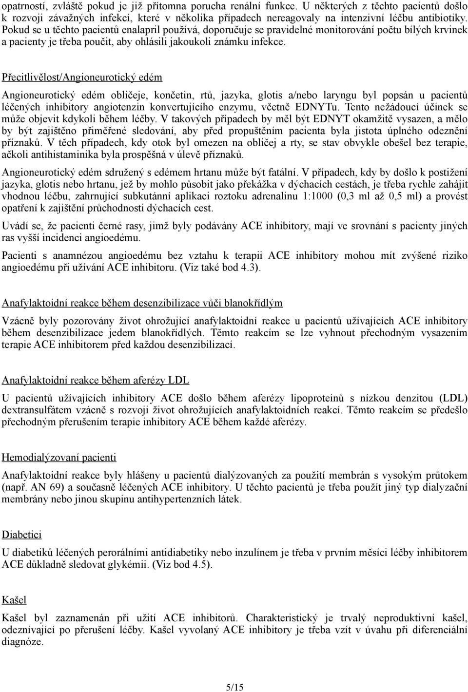 Pokud se u těchto pacientů enalapril používá, doporučuje se pravidelné monitorování počtu bílých krvinek a pacienty je třeba poučit, aby ohlásili jakoukoli známku infekce.