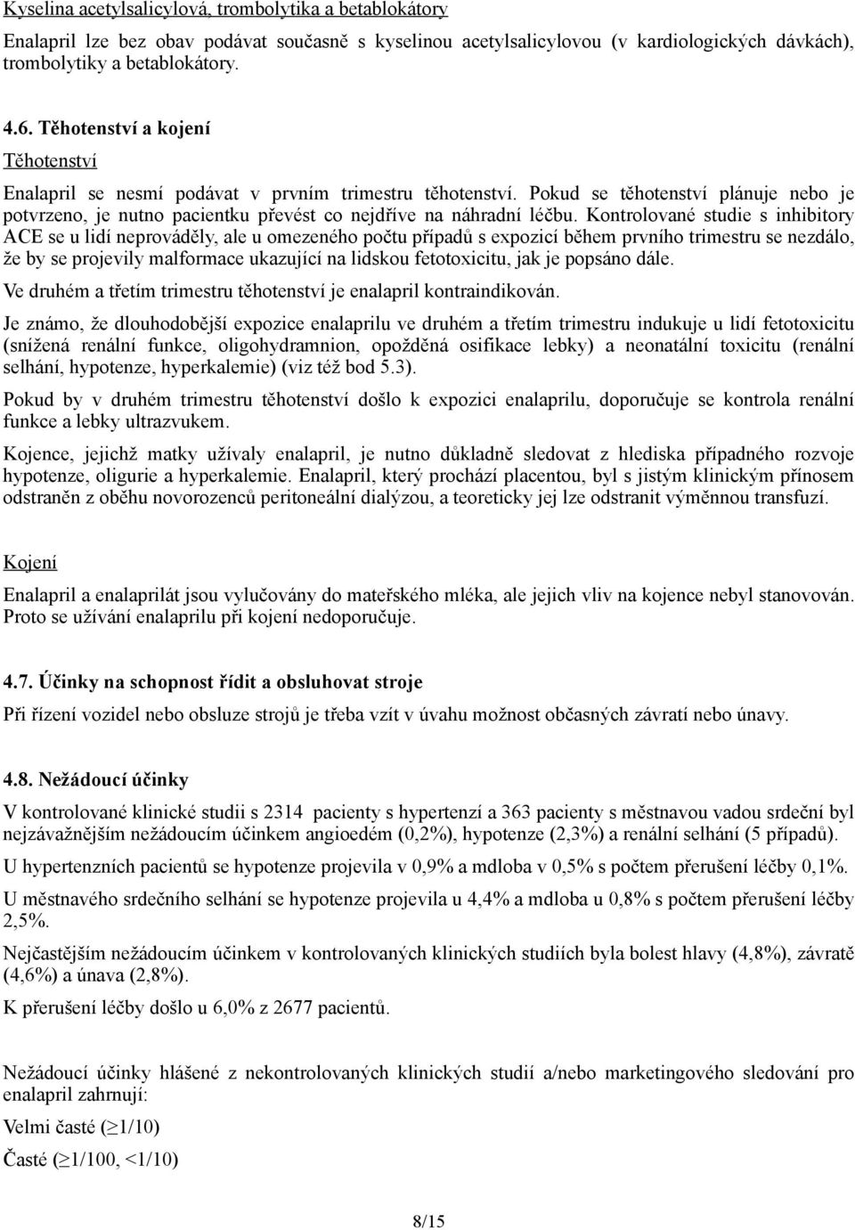 Kontrolované studie s inhibitory ACE se u lidí neprováděly, ale u omezeného počtu případů s expozicí během prvního trimestru se nezdálo, že by se projevily malformace ukazující na lidskou