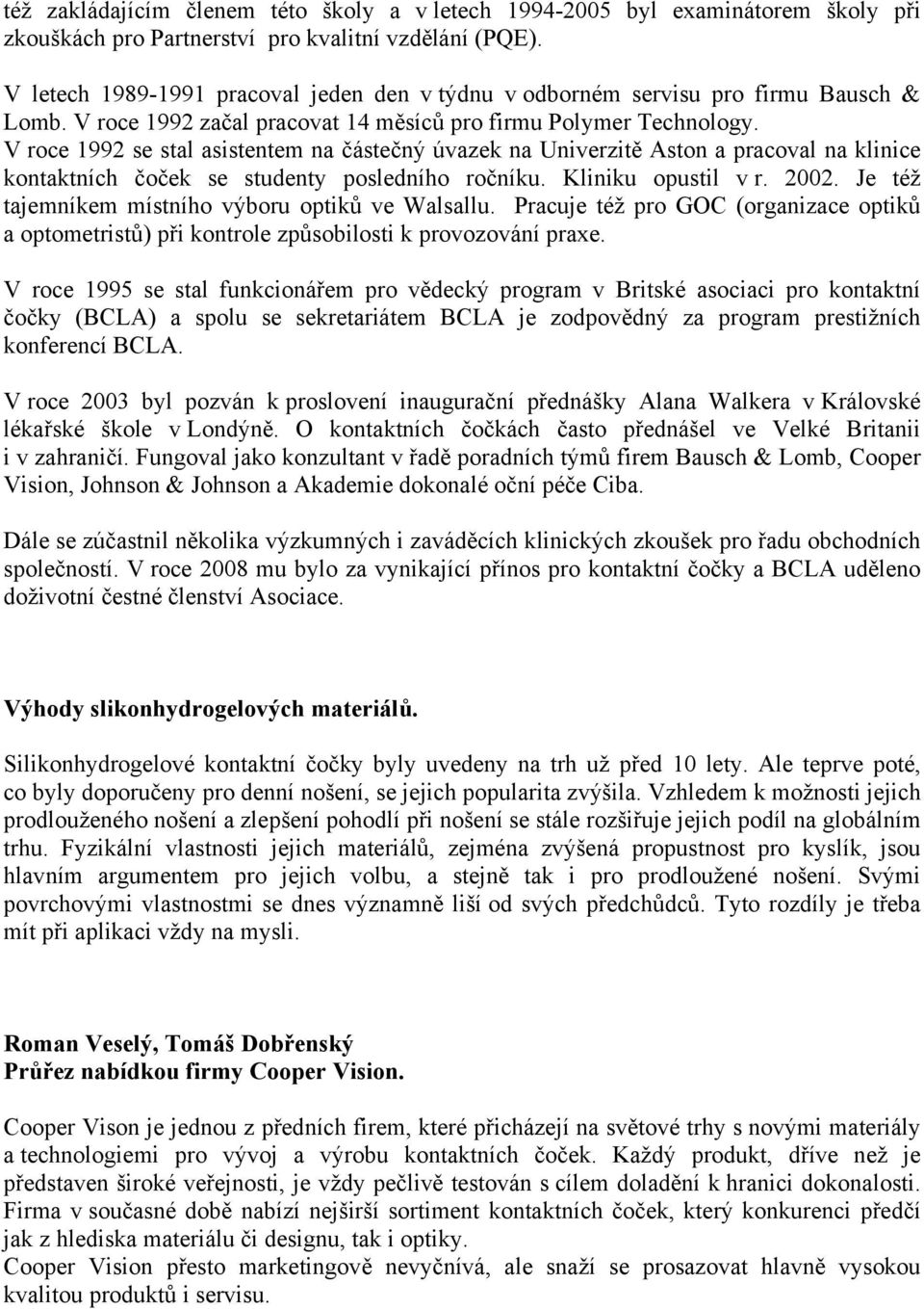 V roce 1992 se stal asistentem na částečný úvazek na Univerzitě Aston a pracoval na klinice kontaktních čoček se studenty posledního ročníku. Kliniku opustil v r. 2002.