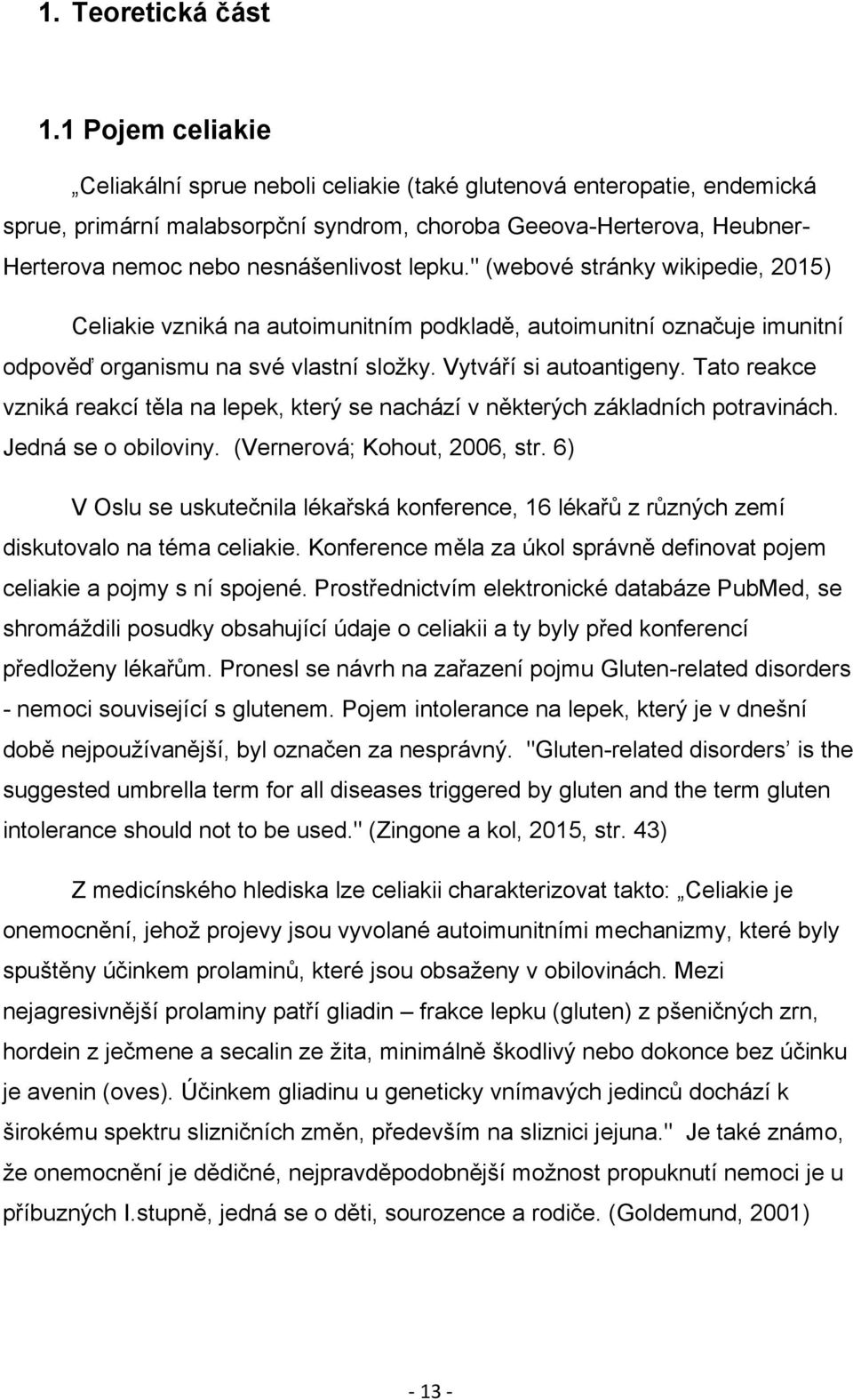 lepku." (webové stránky wikipedie, 2015) Celiakie vzniká na autoimunitním podkladě, autoimunitní označuje imunitní odpověď organismu na své vlastní sloţky. Vytváří si autoantigeny.