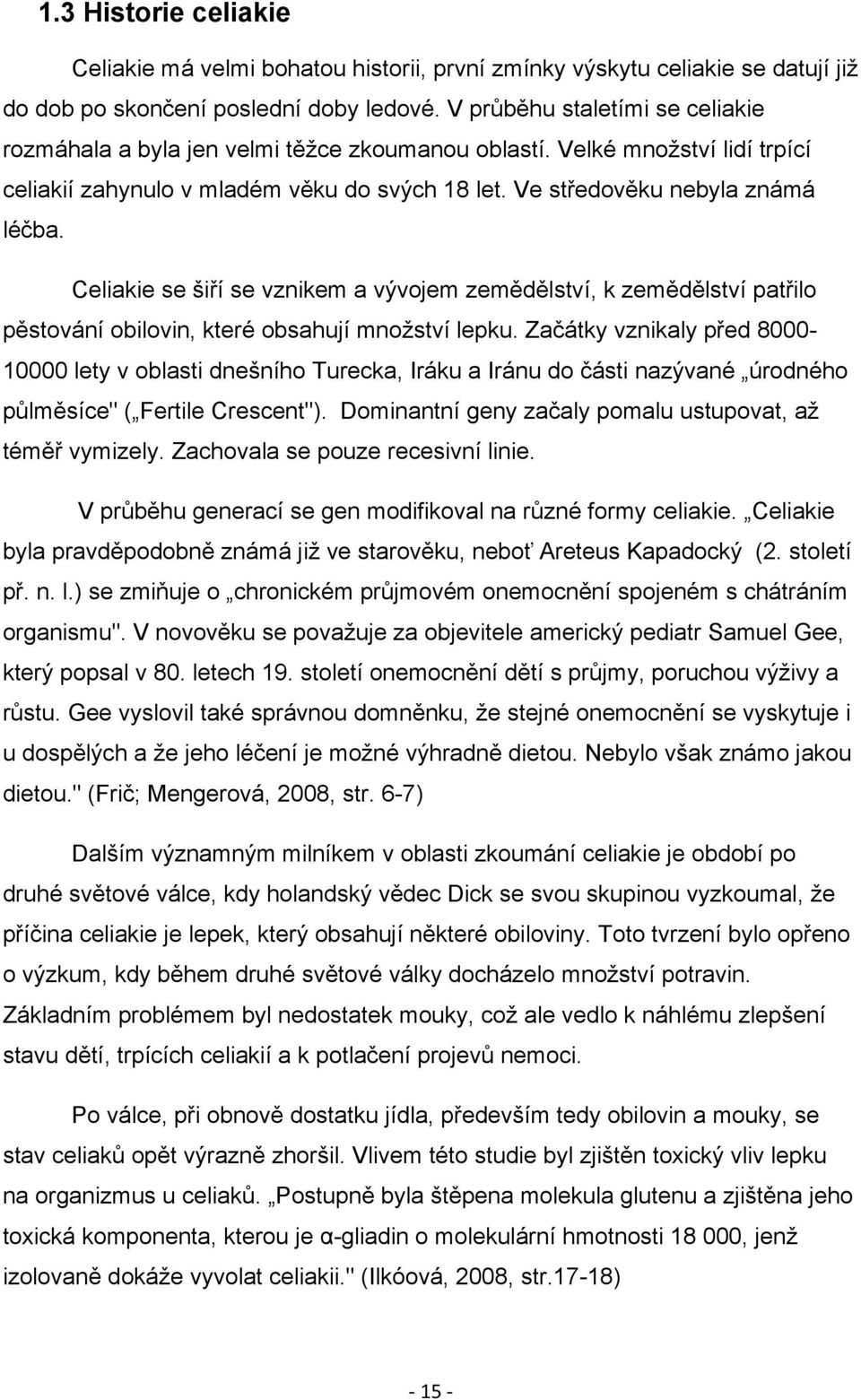 Celiakie se šiří se vznikem a vývojem zemědělství, k zemědělství patřilo pěstování obilovin, které obsahují mnoţství lepku.