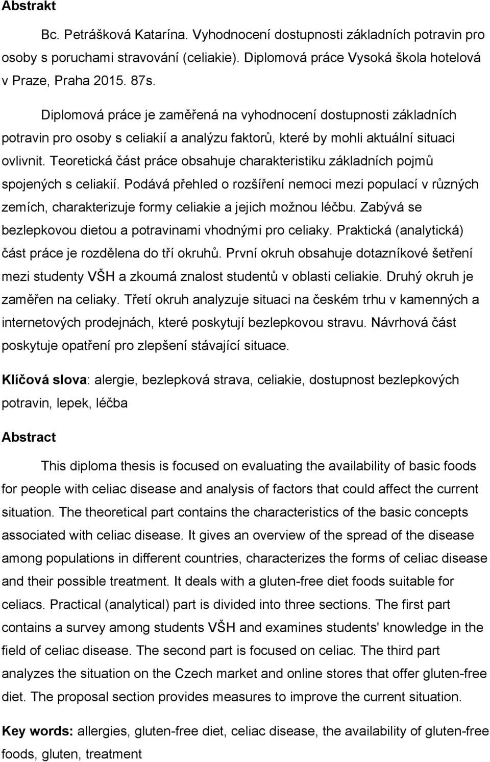 Teoretická část práce obsahuje charakteristiku základních pojmů spojených s celiakií.
