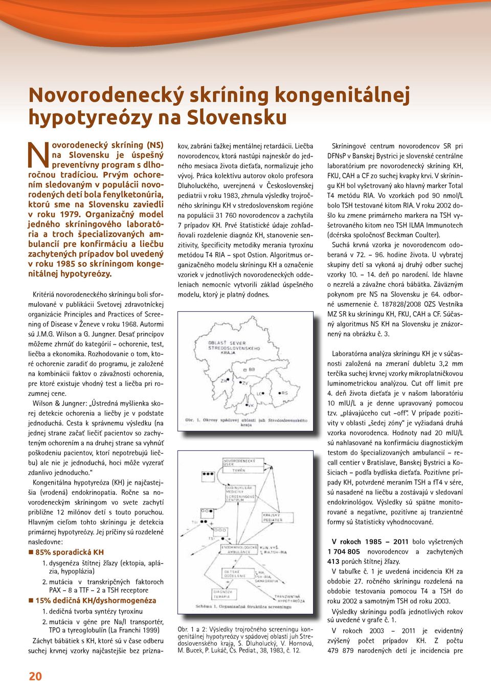 Organizačný model jedného skríningového laboratória a troch špecializovaných ambulancií pre konfirmáciu a liečbu zachytených prípadov bol uvedený v roku 1985 so skríningom kongenitálnej hypotyreózy.