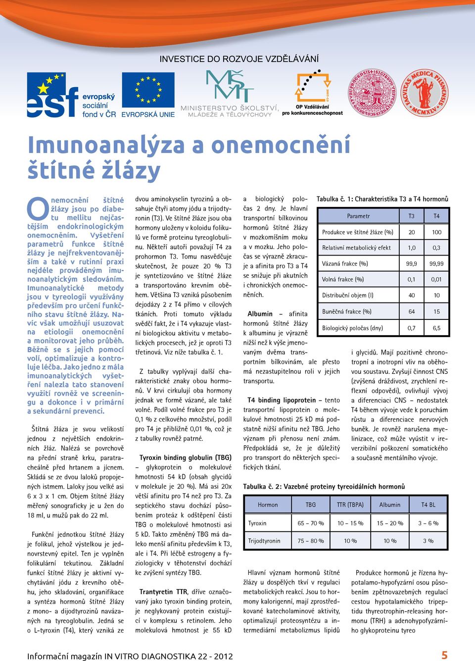 Imunoanalytické metody jsou v tyreologii využívány především pro určení funkčního stavu štítné žlázy. Navíc však umožňují usuzovat na etiologii onemocnění a monitorovat jeho průběh.