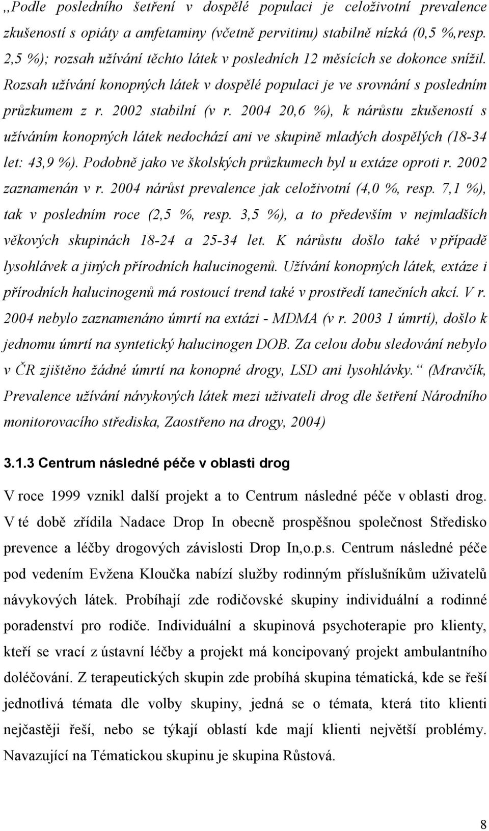 2004 20,6 %), k nárůstu zkušeností s užíváním konopných látek nedochází ani ve skupině mladých dospělých (18-34 let: 43,9 %). Podobně jako ve školských průzkumech byl u extáze oproti r.