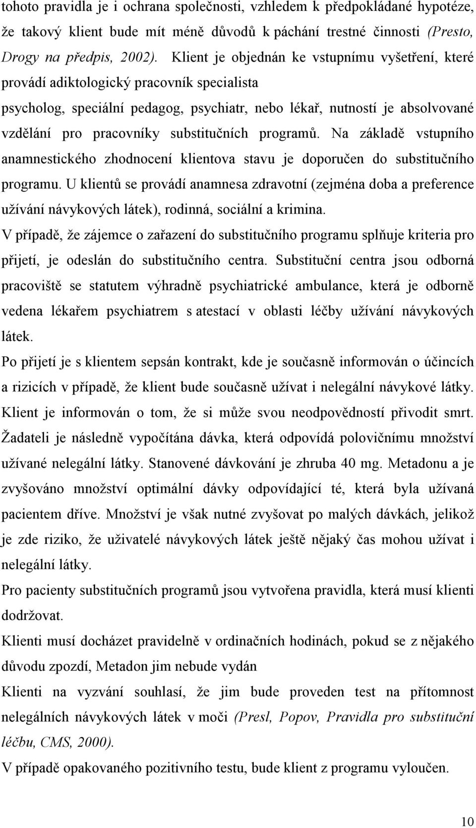 substitučních programů. Na základě vstupního anamnestického zhodnocení klientova stavu je doporučen do substitučního programu.