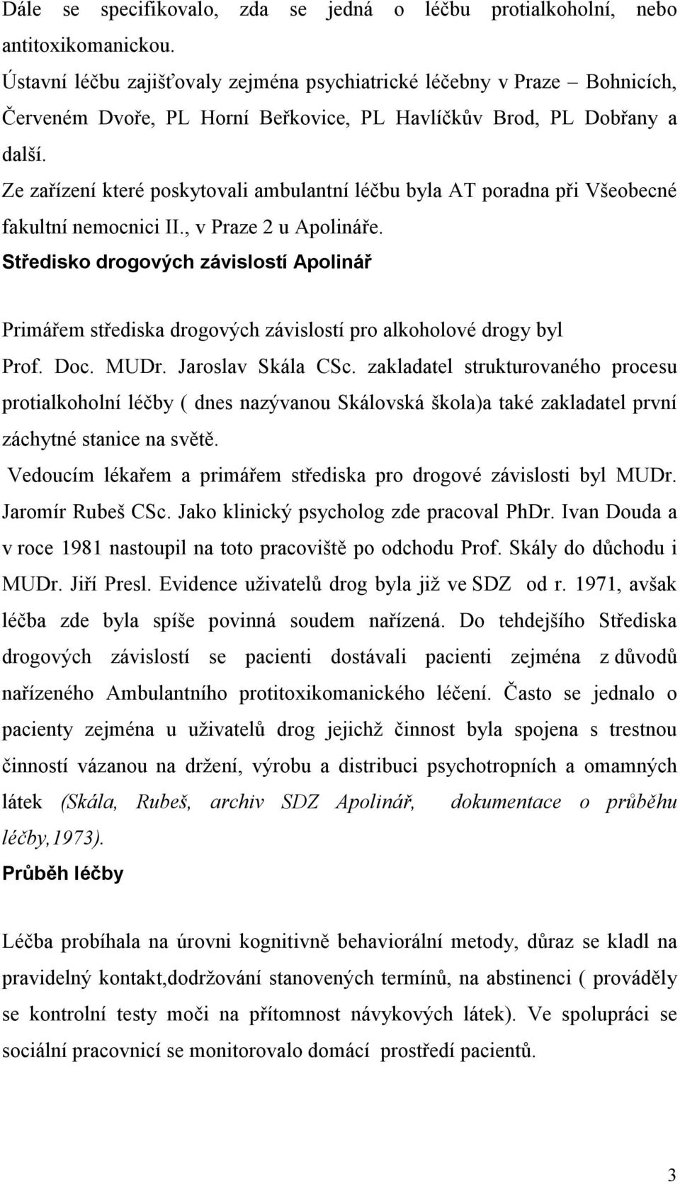 Ze zařízení které poskytovali ambulantní léčbu byla AT poradna při Všeobecné fakultní nemocnici II., v Praze 2 u Apolináře.