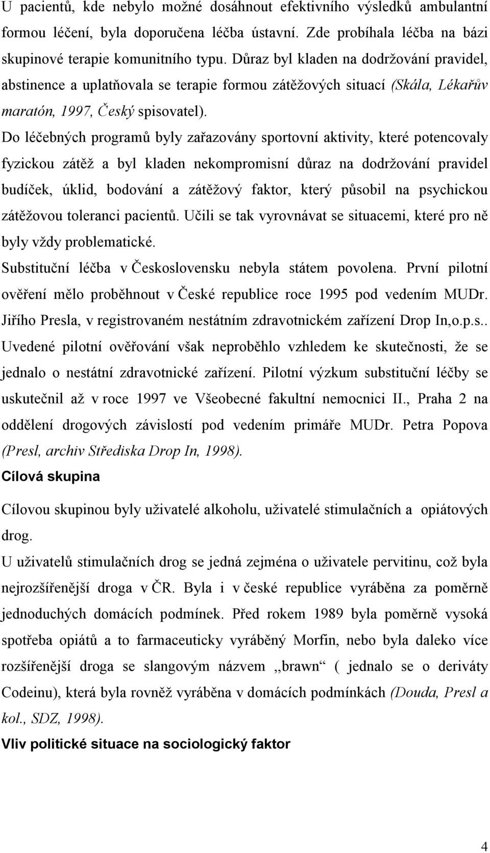 Do léčebných programů byly zařazovány sportovní aktivity, které potencovaly fyzickou zátěž a byl kladen nekompromisní důraz na dodržování pravidel budíček, úklid, bodování a zátěžový faktor, který