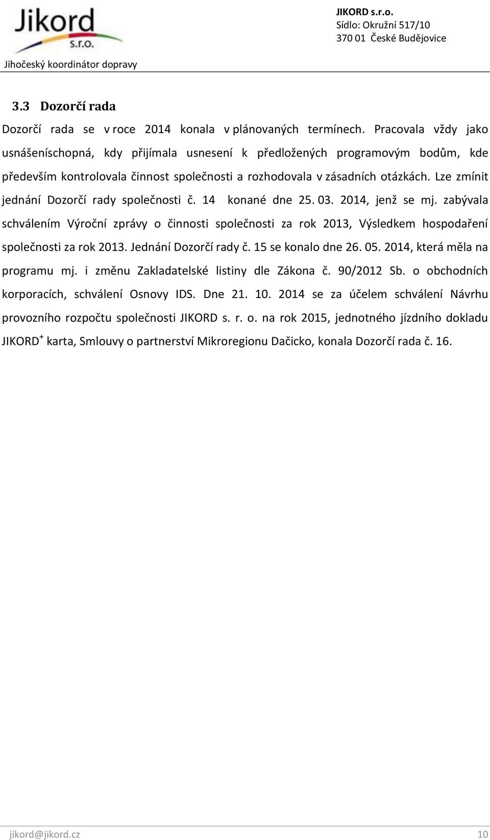 Lze zmínit jednání Dozorčí rady společnosti č. 14 konané dne 25. 03. 2014, jenž se mj.