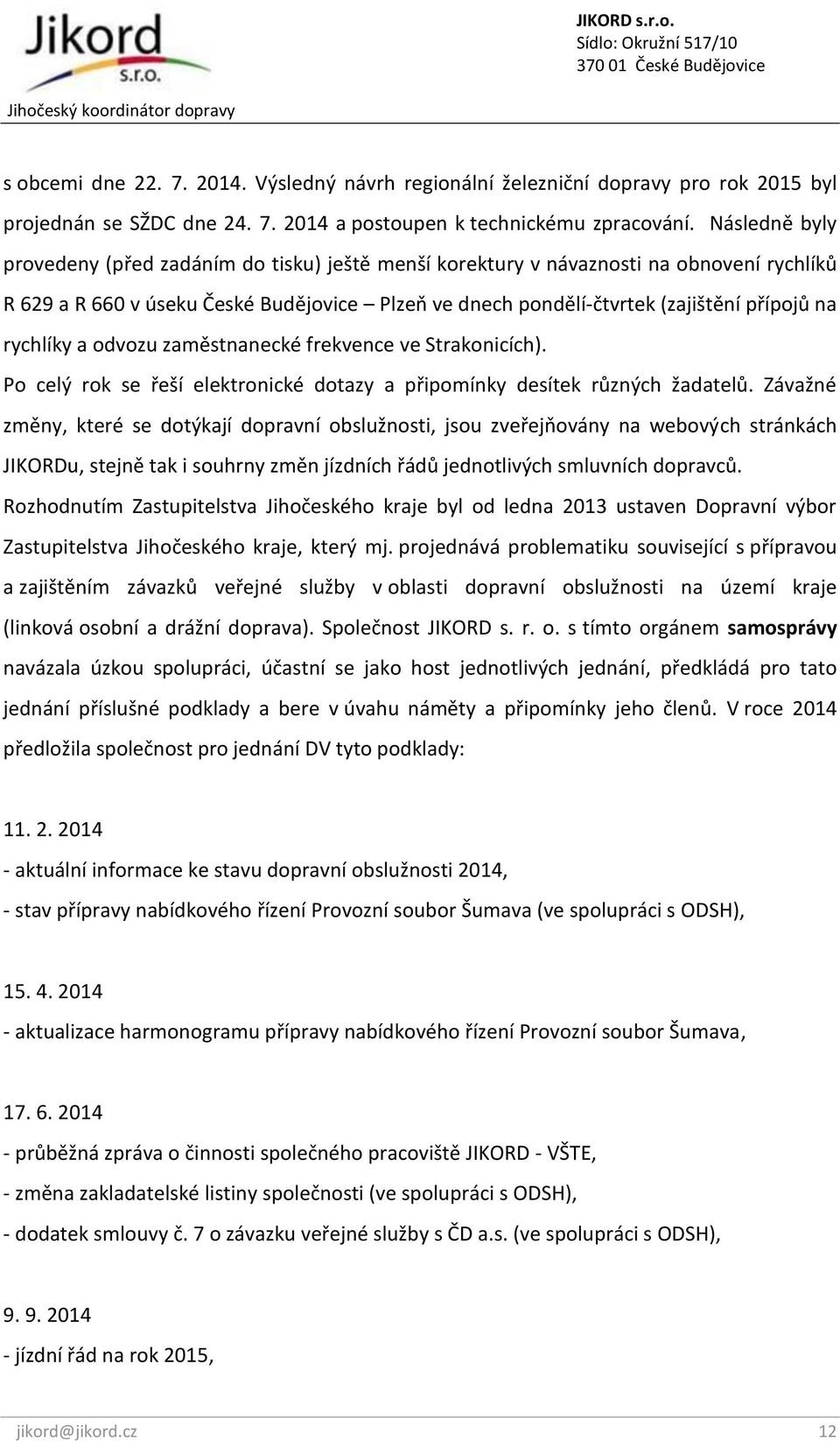 rychlíky a odvozu zaměstnanecké frekvence ve Strakonicích). Po celý rok se řeší elektronické dotazy a připomínky desítek různých žadatelů.