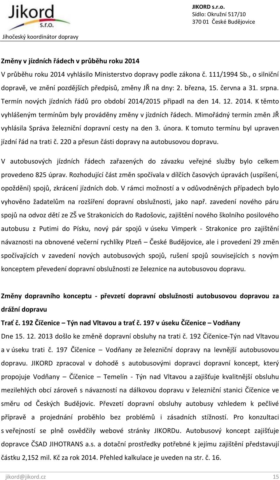 Mimořádný termín změn JŘ vyhlásila Správa železniční dopravní cesty na den 3. února. K tomuto termínu byl upraven jízdní řád na trati č. 220 a přesun části dopravy na autobusovou dopravu.