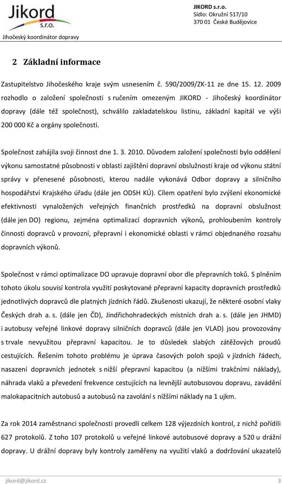 společnosti. Společnost zahájila svoji činnost dne 1. 3. 2010.