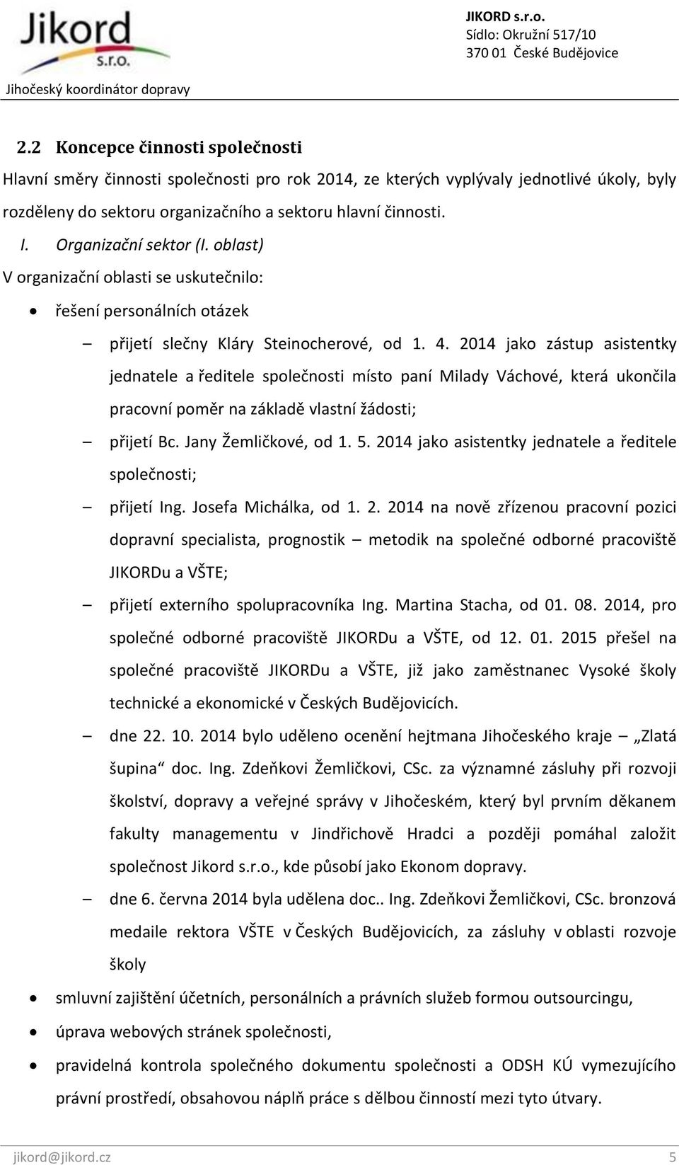 Organizační sektor (I. oblast) V organizační oblasti se uskutečnilo: řešení personálních otázek přijetí slečny Kláry Steinocherové, od 1. 4.