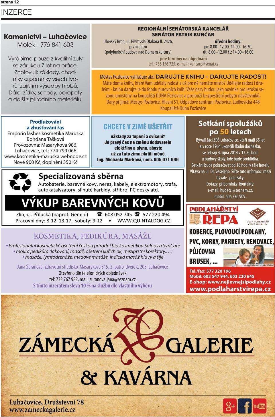 2476, první patro (polyfunkční budova nad Domem kultury) jiné termíny na objednání tel.: 736 156 725, e-mail: kuncarp@senat.cz úřední hodiny: po: 8.00 12.00, 14.00 16.