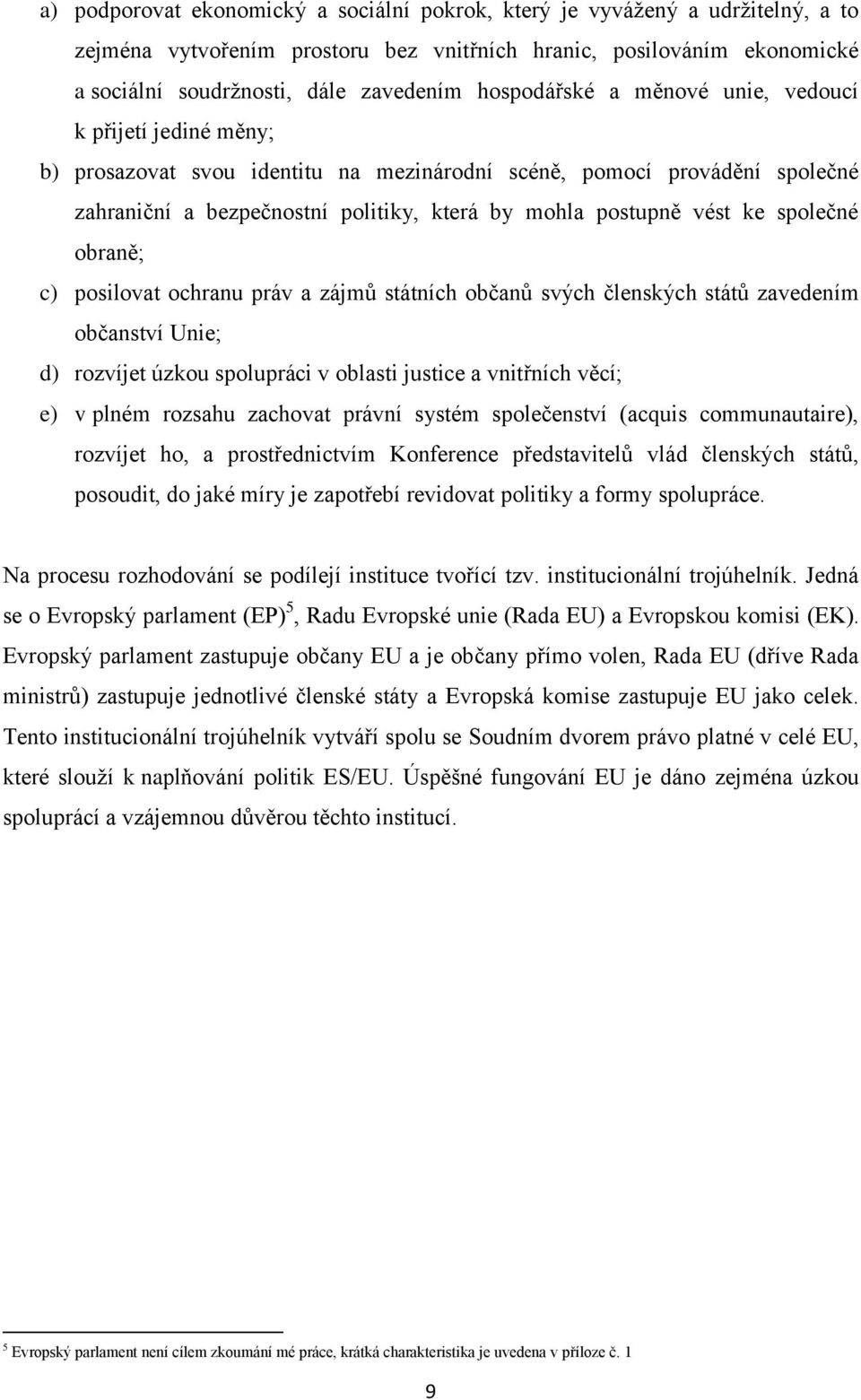 ke společné obraně; c) posilovat ochranu práv a zájmů státních občanů svých členských států zavedením občanství Unie; d) rozvíjet úzkou spolupráci v oblasti justice a vnitřních věcí; e) v plném