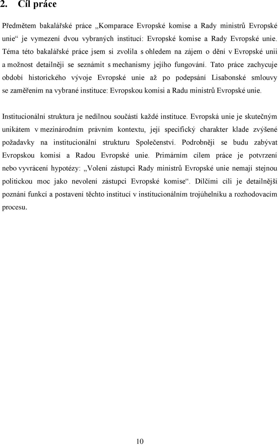 Tato práce zachycuje období historického vývoje Evropské unie aţ po podepsání Lisabonské smlouvy se zaměřením na vybrané instituce: Evropskou komisi a Radu ministrů Evropské unie.