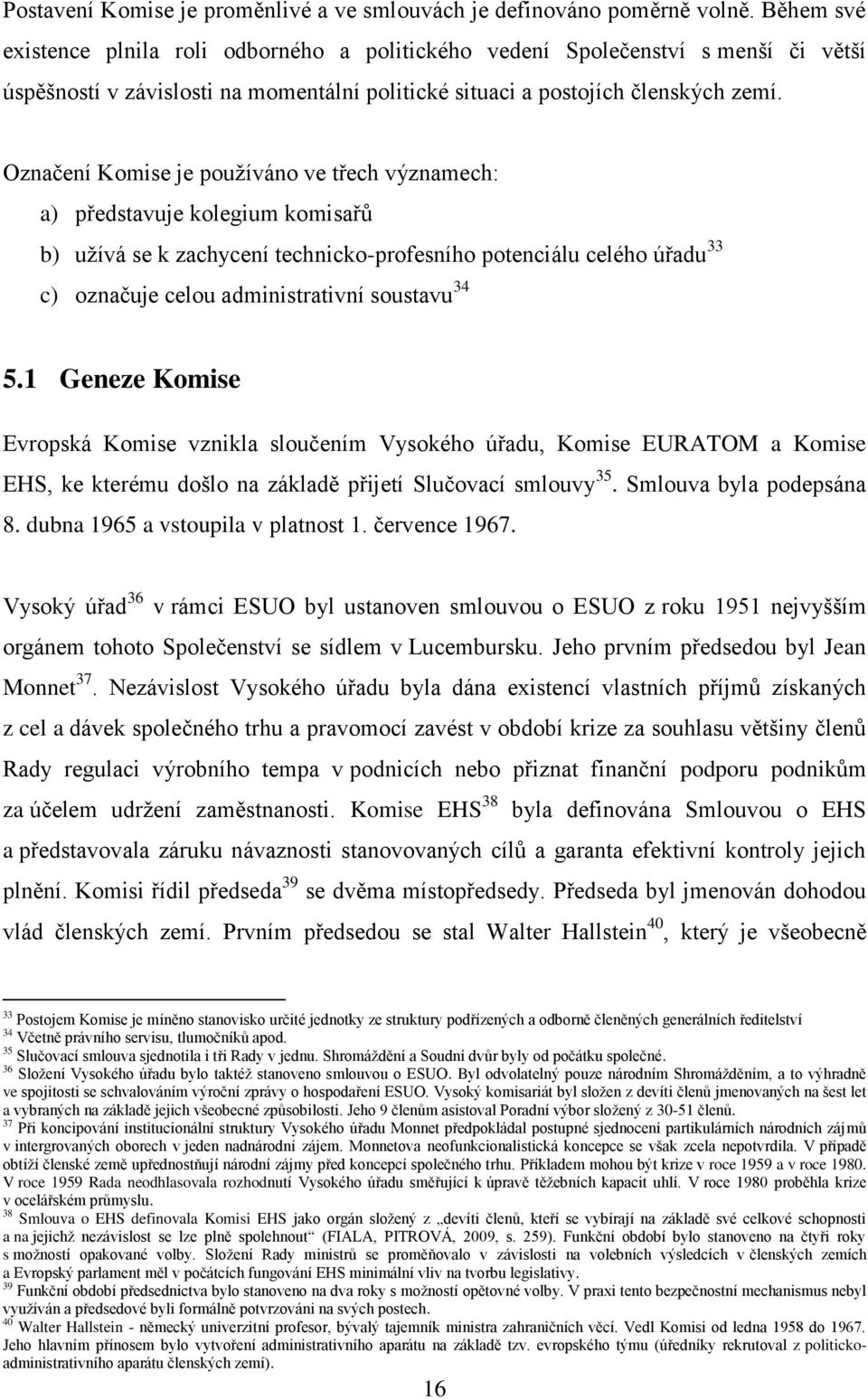 Označení Komise je pouţíváno ve třech významech: a) představuje kolegium komisařů b) uţívá se k zachycení technicko-profesního potenciálu celého úřadu 33 c) označuje celou administrativní soustavu 34