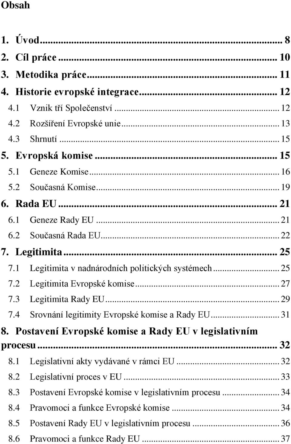 1 Legitimita v nadnárodních politických systémech... 25 7.2 Legitimita Evropské komise... 27 7.3 Legitimita Rady EU... 29 7.4 Srovnání legitimity Evropské komise a Rady EU... 31 8.