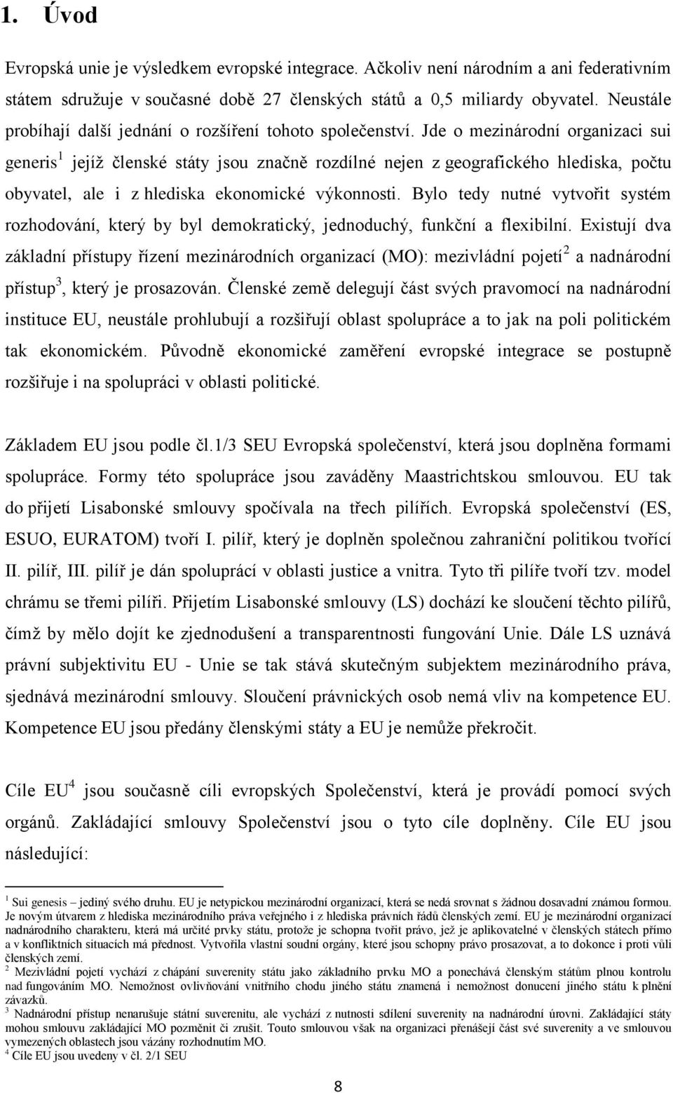 Jde o mezinárodní organizaci sui generis 1 jejíţ členské státy jsou značně rozdílné nejen z geografického hlediska, počtu obyvatel, ale i z hlediska ekonomické výkonnosti.