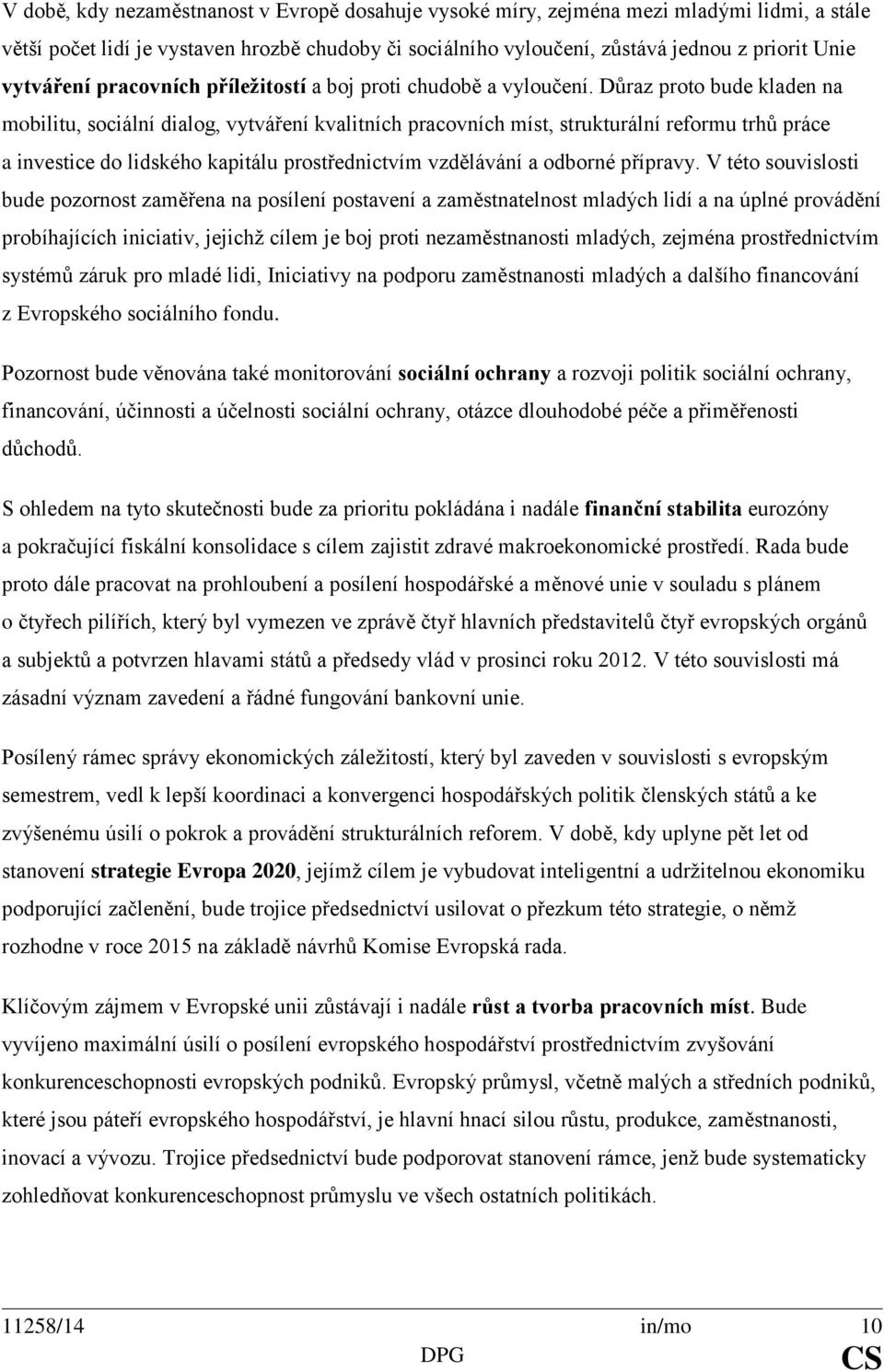 Důraz proto bude kladen na mobilitu, sociální dialog, vytváření kvalitních pracovních míst, strukturální reformu trhů práce a investice do lidského kapitálu prostřednictvím vzdělávání a odborné