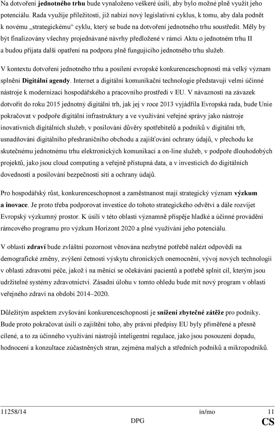 Měly by být finalizovány všechny projednávané návrhy předložené v rámci Aktu o jednotném trhu II a budou přijata další opatření na podporu plně fungujícího jednotného trhu služeb.