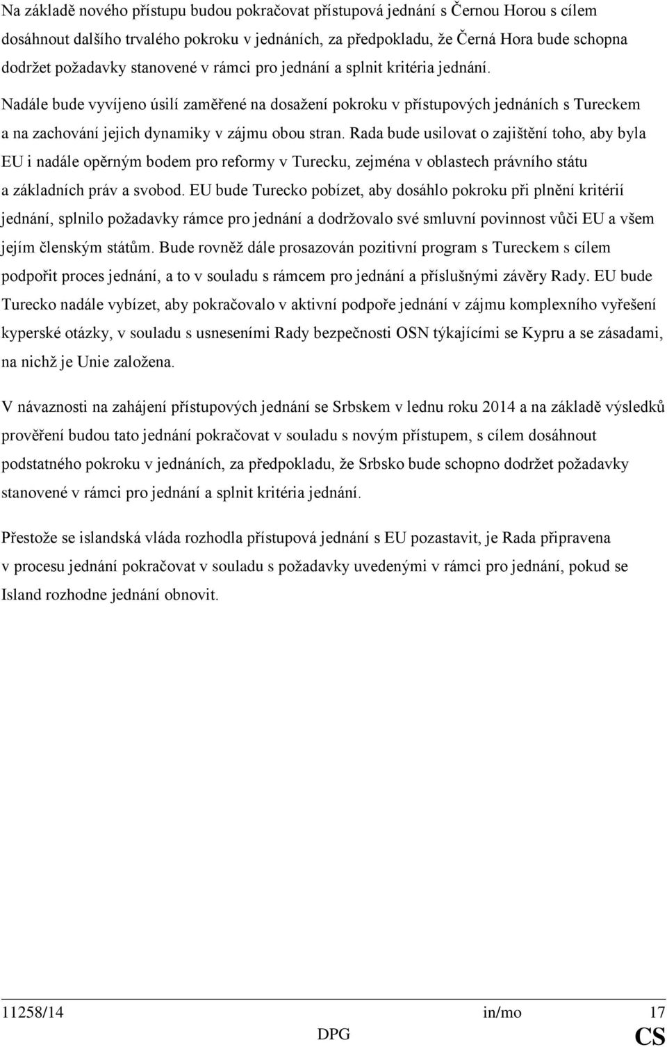 Rada bude usilovat o zajištění toho, aby byla EU i nadále opěrným bodem pro reformy v Turecku, zejména v oblastech právního státu a základních práv a svobod.