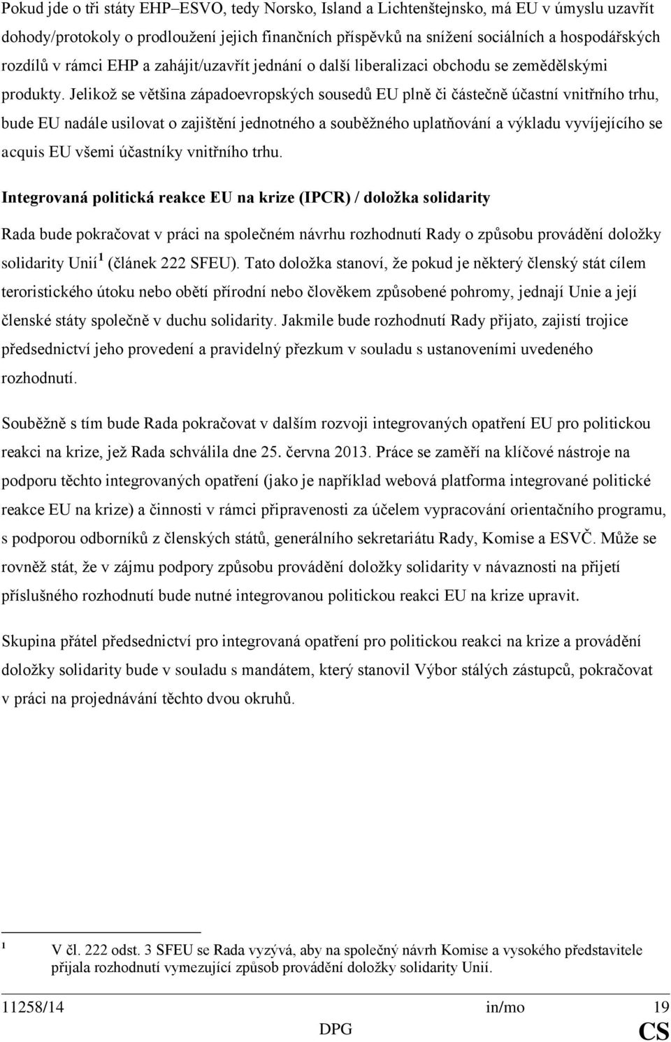 Jelikož se většina západoevropských sousedů EU plně či částečně účastní vnitřního trhu, bude EU nadále usilovat o zajištění jednotného a souběžného uplatňování a výkladu vyvíjejícího se acquis EU