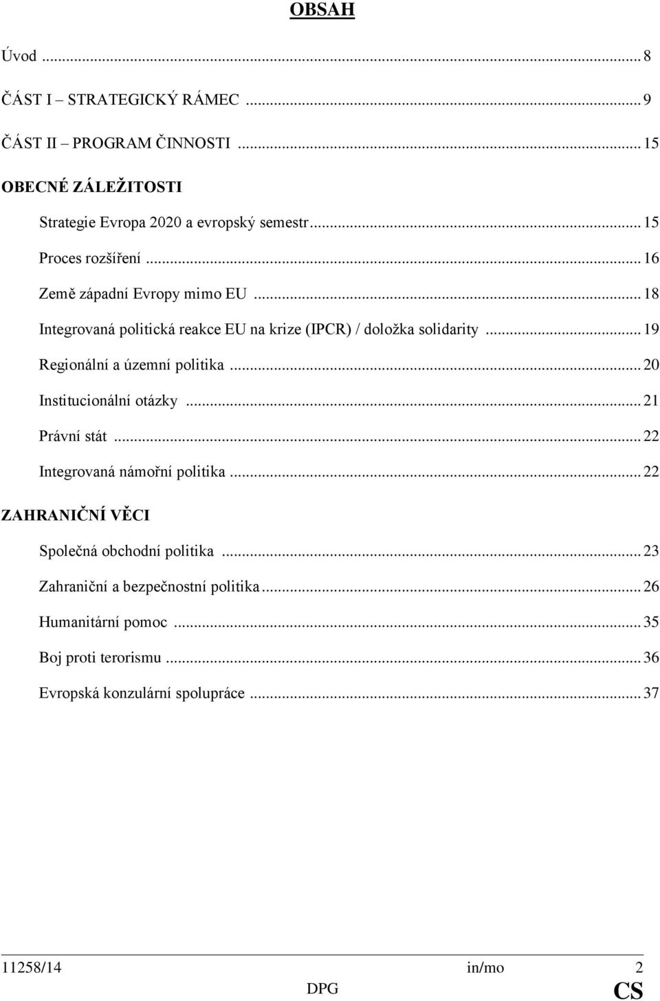 .. 19 Regionální a územní politika... 20 Institucionální otázky... 21 Právní stát... 22 Integrovaná námořní politika.